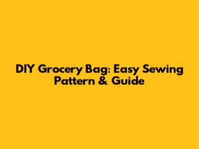 DIY Grocery Bag: Easy Sewing Pattern & Guide