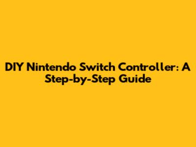 DIY Nintendo Switch Controller: A Step-by-Step Guide