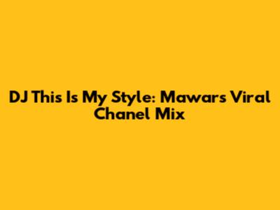 DJ This Is My Style: Mawar's Viral Chanel Mix