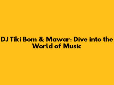 DJ Tiki Bom & Mawar: Dive into the World of Music