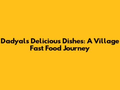 Dadyal's Delicious Dishes: A Village Fast Food Journey