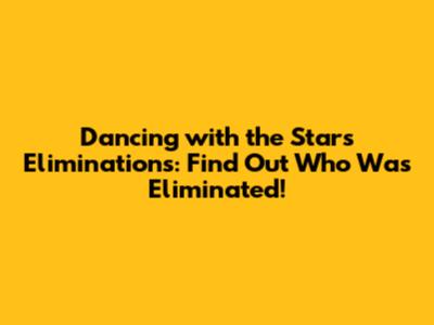 Dancing with the Stars Eliminations: Find Out Who Was Eliminated!