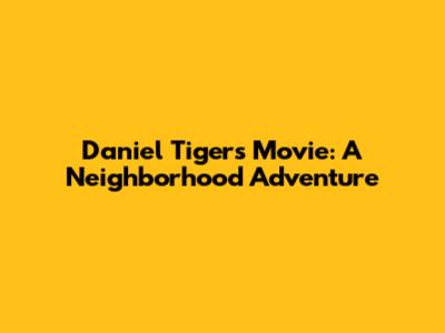 Daniel Tiger's Movie: A Neighborhood Adventure