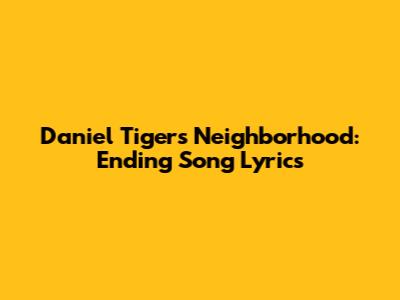Daniel Tiger's Neighborhood: Ending Song Lyrics