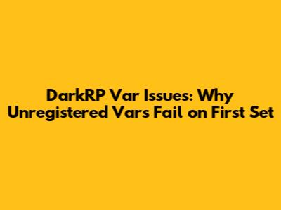 DarkRP Var Issues: Why Unregistered Vars Fail on First Set