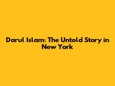 Darul Islam: The Untold Story in New York