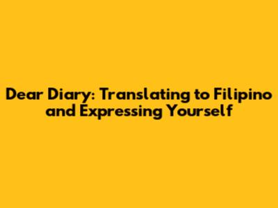 Dear Diary: Translating to Filipino and Expressing Yourself