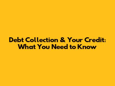 Debt Collection & Your Credit: What You Need to Know