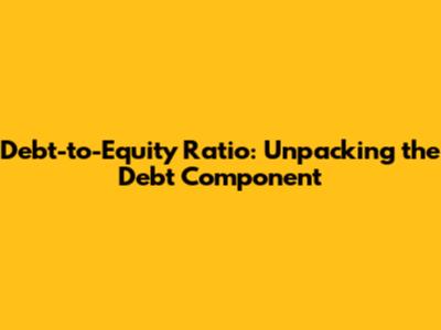 Debt-to-Equity Ratio: Unpacking the Debt Component
