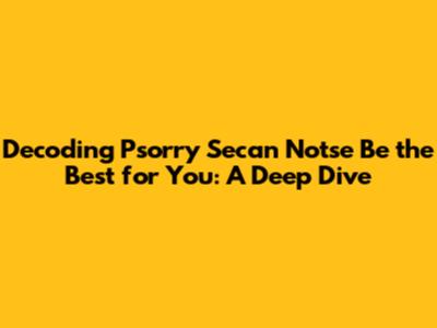 Decoding 'Psorry Secan Notse Be the Best for You': A Deep Dive