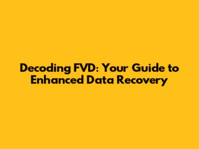 Decoding FVD: Your Guide to Enhanced Data Recovery