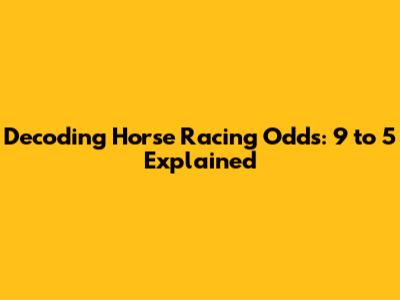 Decoding Horse Racing Odds: 9 to 5 Explained