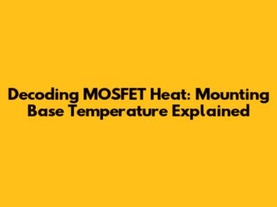 Decoding MOSFET Heat: Mounting Base Temperature Explained
