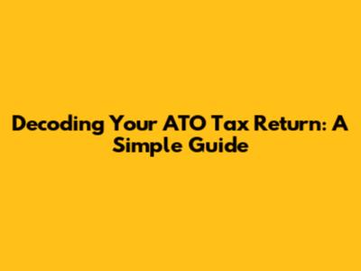 Decoding Your ATO Tax Return: A Simple Guide