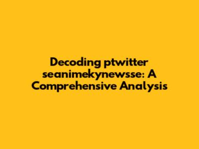 Decoding ptwitter seanimekynewsse: A Comprehensive Analysis