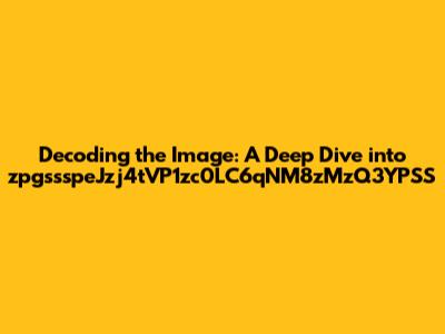 Decoding the Image: A Deep Dive into zpgssspeJzj4tVP1zc0LC6qNM8zMzQ3YPSS