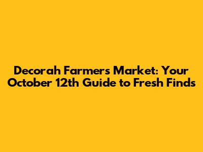Decorah Farmers Market: Your October 12th Guide to Fresh Finds
