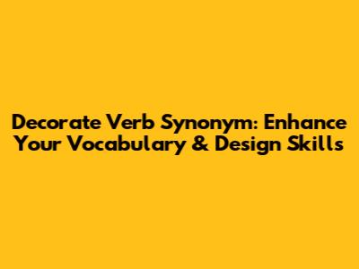 Decorate Verb Synonym: Enhance Your Vocabulary & Design Skills
