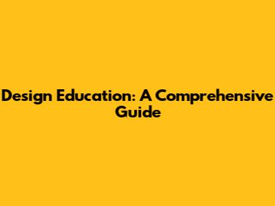 Design Education: A Comprehensive Guide