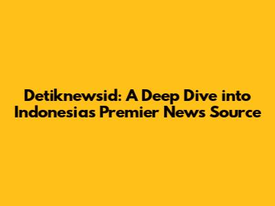Detiknewsid: A Deep Dive into Indonesia's Premier News Source
