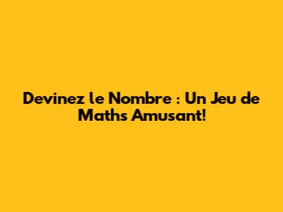 Devinez le Nombre : Un Jeu de Maths Amusant!