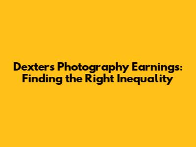Dexter's Photography Earnings: Finding the Right Inequality