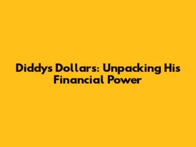 Diddy's Dollars: Unpacking His Financial Power