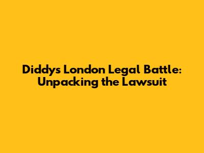 Diddy's London Legal Battle: Unpacking the Lawsuit