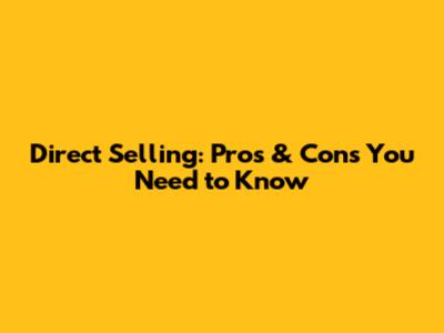 Direct Selling: Pros & Cons You Need to Know