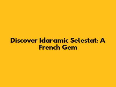 Discover Idaramic Selestat: A French Gem