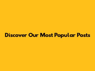 Discover Our Most Popular Posts