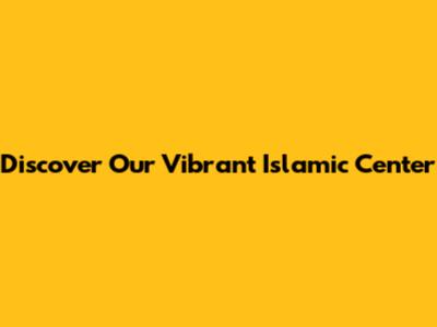 Discover Our Vibrant Islamic Center