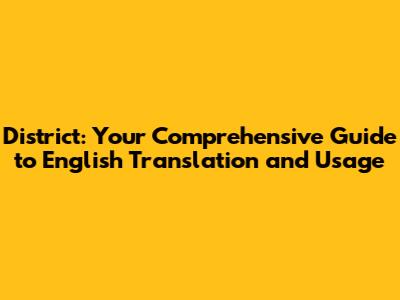 District: Your Comprehensive Guide to English Translation and Usage