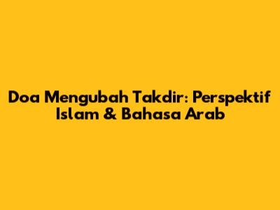 Doa Mengubah Takdir: Perspektif Islam & Bahasa Arab