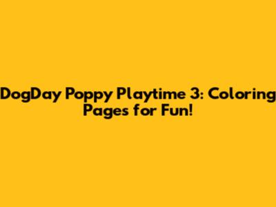 DogDay Poppy Playtime 3: Coloring Pages for Fun!