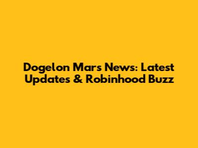 Dogelon Mars News: Latest Updates & Robinhood Buzz