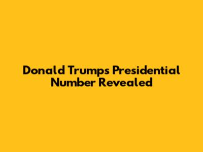 Donald Trump's Presidential Number Revealed