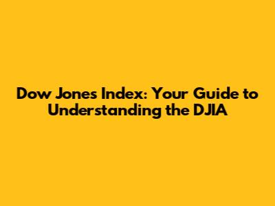 Dow Jones Index: Your Guide to Understanding the DJIA