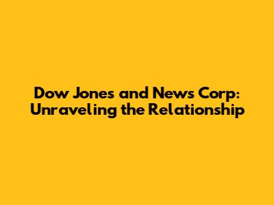Dow Jones and News Corp: Unraveling the Relationship