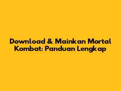 Download & Mainkan Mortal Kombat: Panduan Lengkap