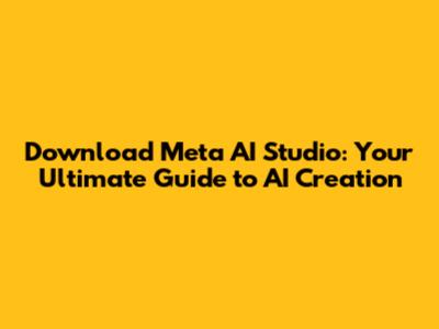 Download Meta AI Studio: Your Ultimate Guide to AI Creation
