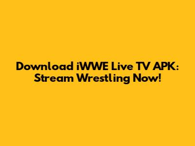 Download iWWE Live TV APK: Stream Wrestling Now!
