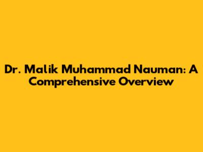 Dr. Malik Muhammad Nauman: A Comprehensive Overview