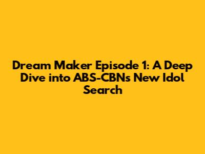 Dream Maker Episode 1: A Deep Dive into ABS-CBN's New Idol Search
