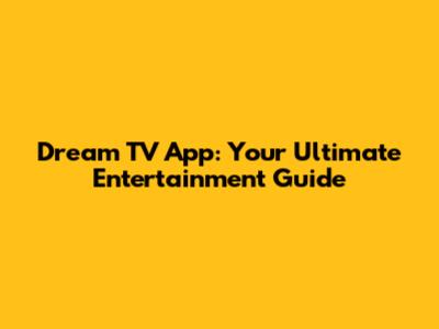 Dream TV App: Your Ultimate Entertainment Guide