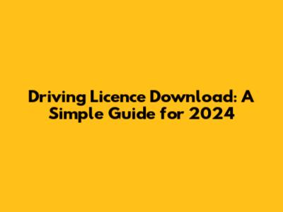 Driving Licence Download: A Simple Guide for 2024