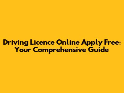 Driving Licence Online Apply Free: Your Comprehensive Guide
