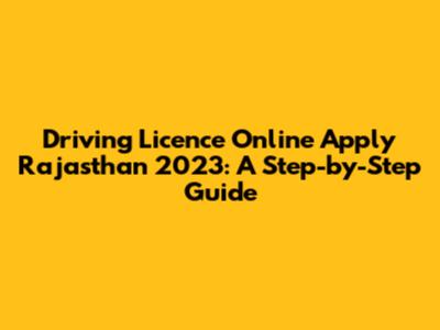 Driving Licence Online Apply Rajasthan 2023: A Step-by-Step Guide