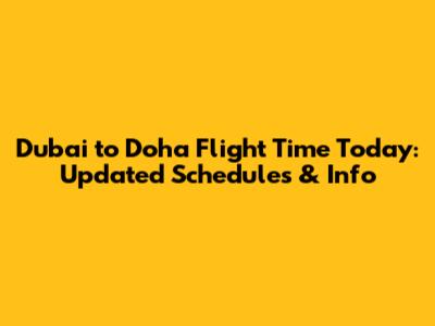 Dubai to Doha Flight Time Today: Updated Schedules & Info