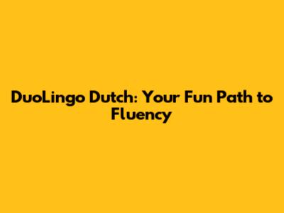 DuoLingo Dutch: Your Fun Path to Fluency